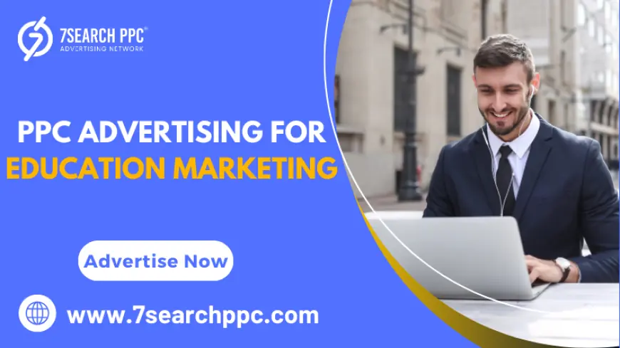 Mastering PPC Advertising for Education Marketing: A Comprehensive Guide