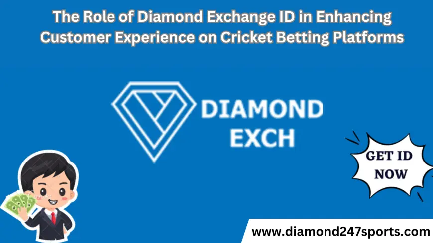 The Role of Diamond Exchange ID in Enhancing Customer Experience on Cricket Betting Platforms