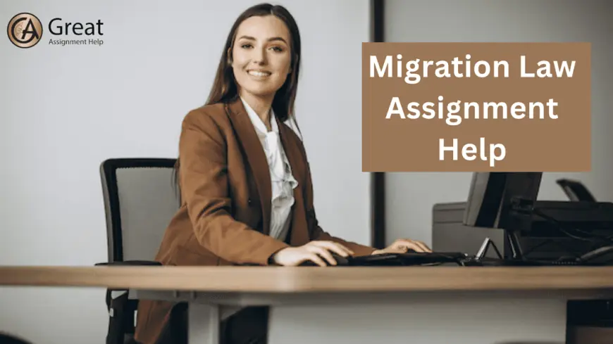 Get Migration Law Assignment Help To Write An Outstanding Paper