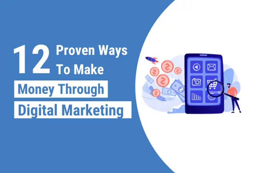 12 Proven Ways To Make Money Through Digital Marketing