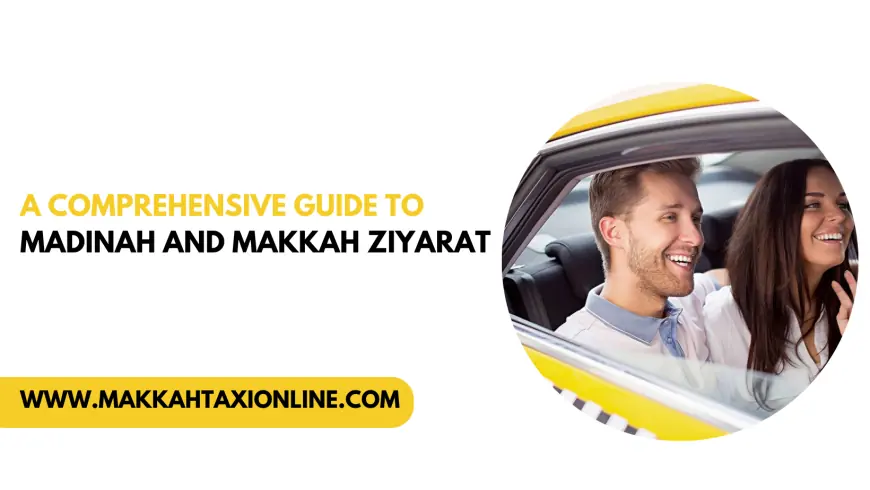 A Comprehensive Guide to Madinah and Makkah Ziyarat