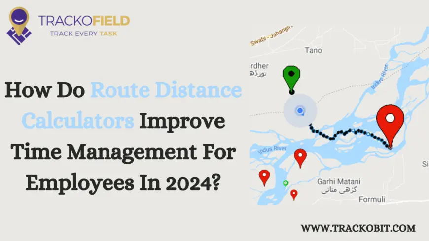 How Do Route Distance Calculators Improve Time Management For Employees In 2024?