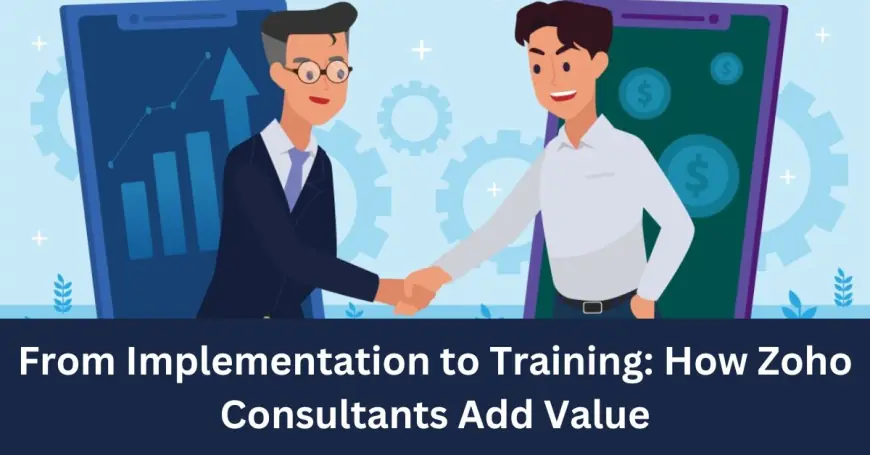 From Implementation to Training: How Zoho Consultants Add Value