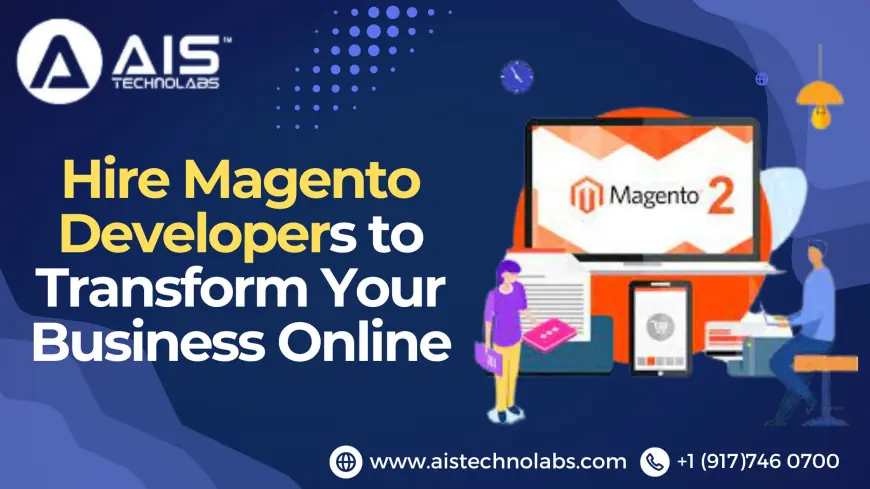 Hire Magento Developers to Transform Your Business Online