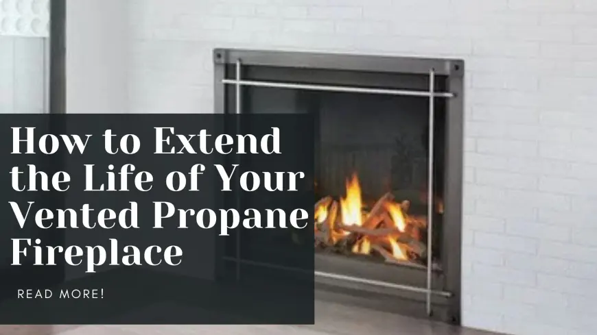 How to Extend the Life of Your Vented Propane Fireplace