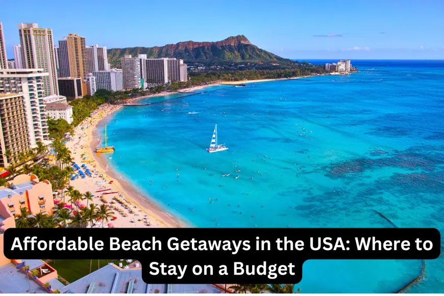 Affordable Beach Getaways in the USA: Where to Stay on a Budget