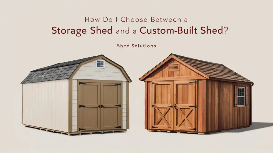 How Do I Choose Between a Storage Shed and a Custom-Built Shed?