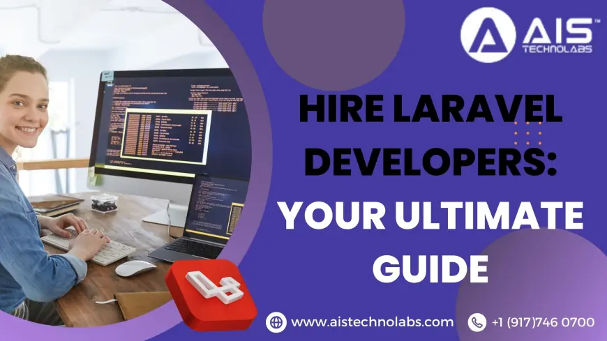 Hire Laravel Developers: Your Ultimate Guide