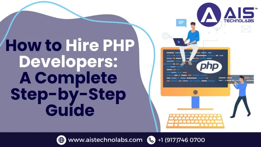 How to Hire PHP Developers: A Complete Step-by-Step Guide