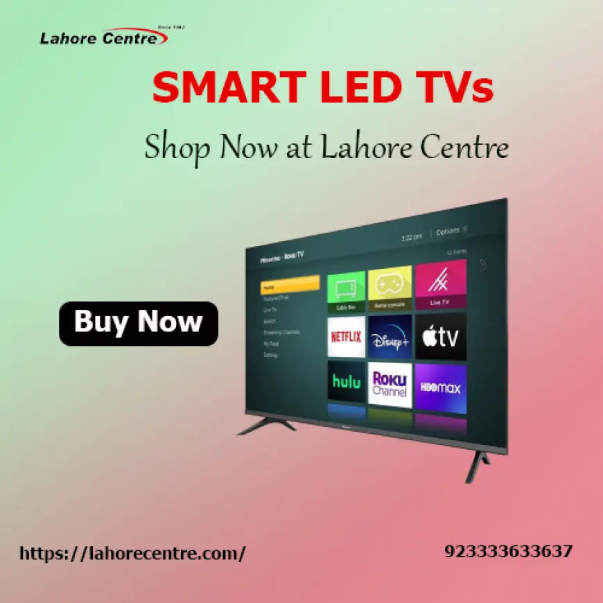 To Buy LED TVs in Pakistan Why Tech Enthusiasts Prefer Lahore Centre