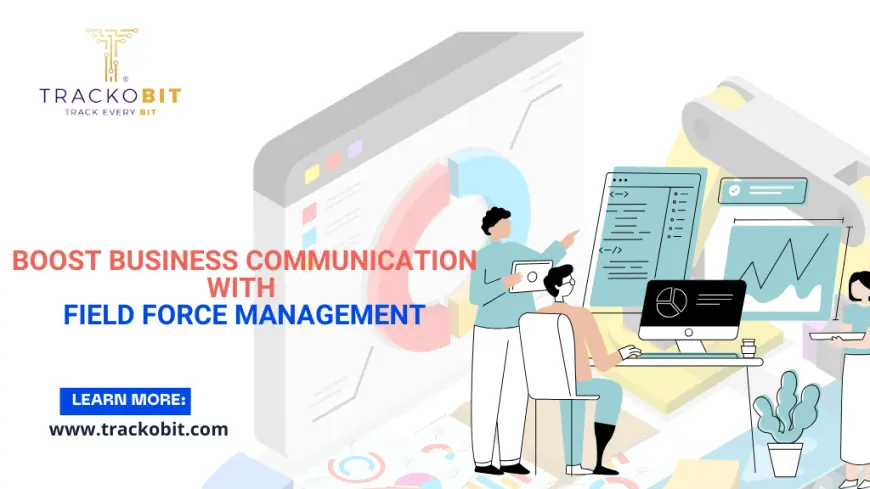 Boost Business Communication With Field Force Management