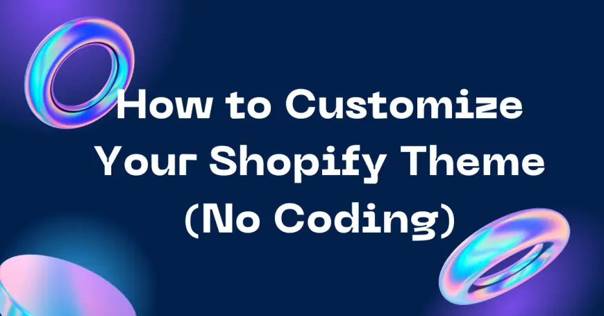 How to Customize Your Shopify Theme (No Coding Required)