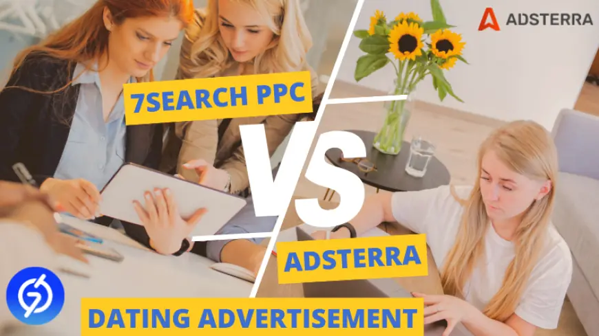 7Search PPC vs Adsterra: Best Platform for Dating Advertisement?