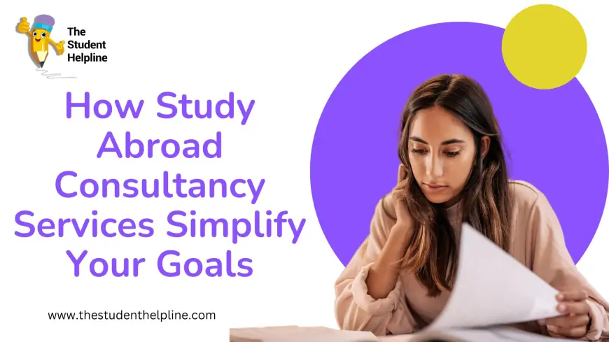 How Study Abroad Consultancy Services Simplify Your Goals