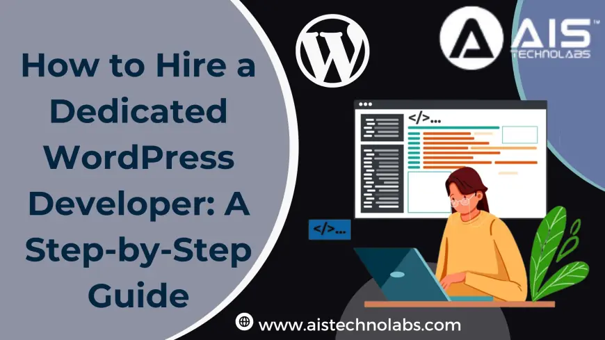 How to Hire a Dedicated WordPress Developer: A Step-by-Step Guide