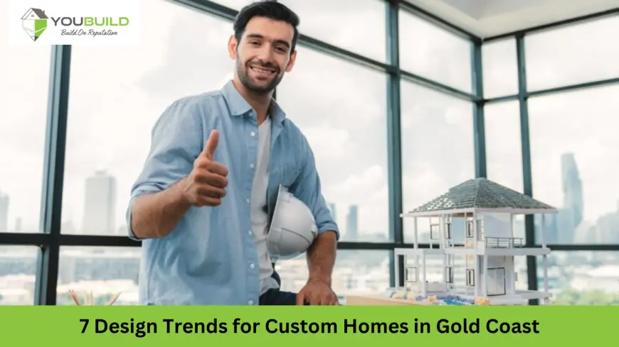 Top 7 Design Trends for Custom Homes in Gold Coast: Inspiration for Your Build