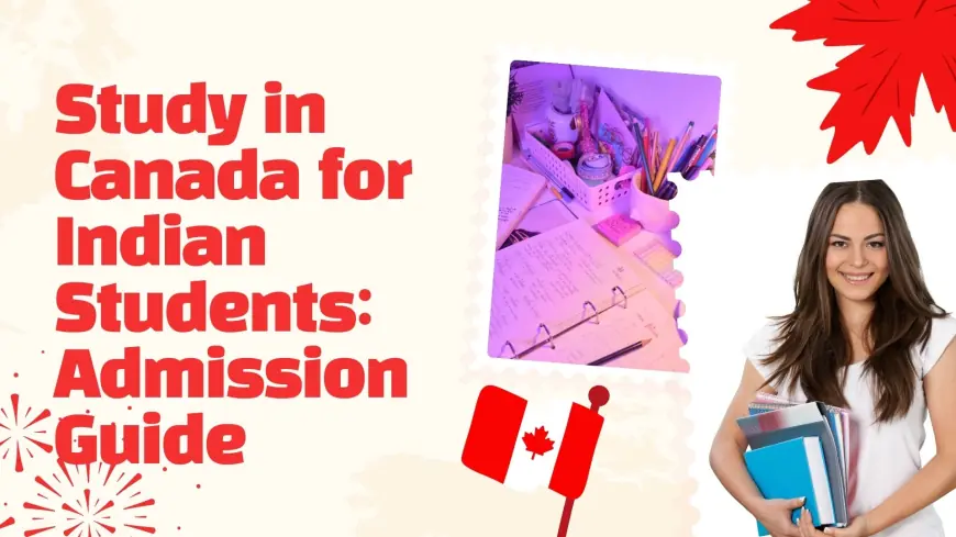 Study in Canada for Indian Students: Admission Guide