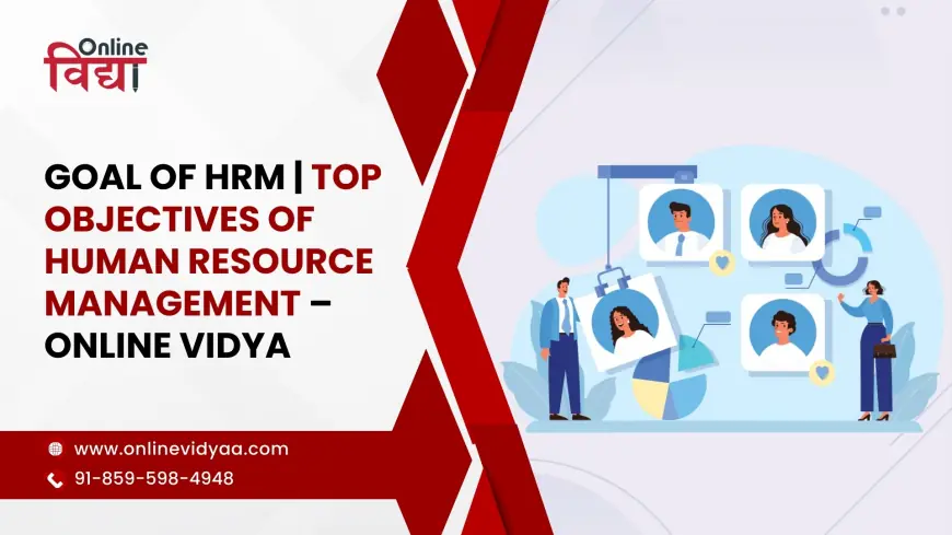 Goal of HRM | Top Objectives of Human Resource Management – Online Vidya