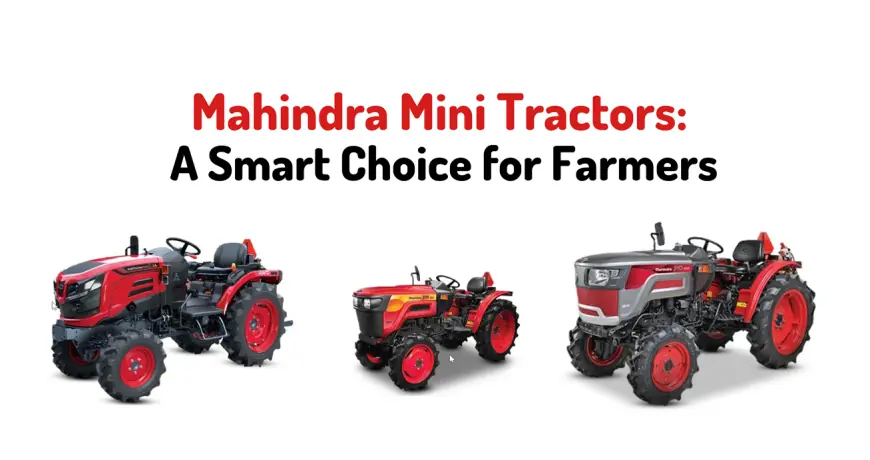 Mahindra Mini Tractors: A Smart Choice for Farmers