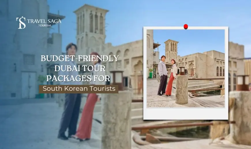 Budget-Friendly Dubai Tour Packages for South Korean Tourists