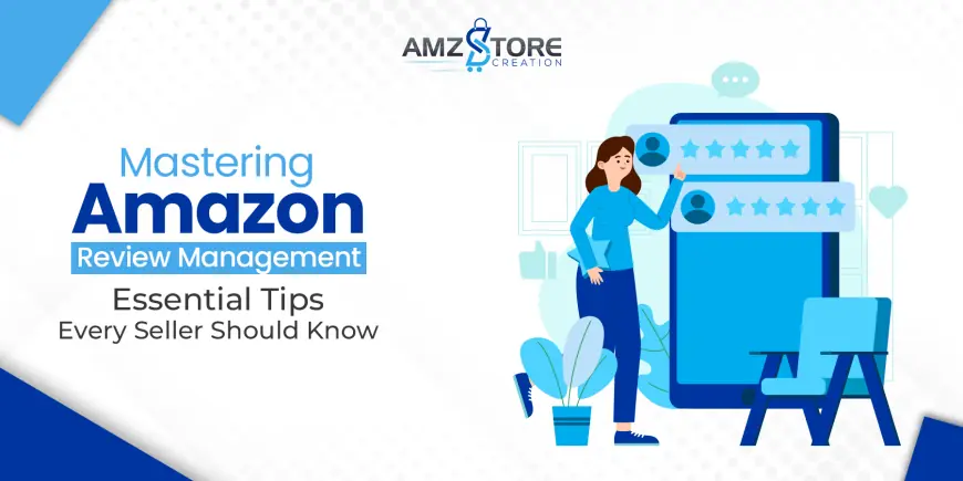 Mastering Amazon Review Management Essential Tips Every Seller Should Know