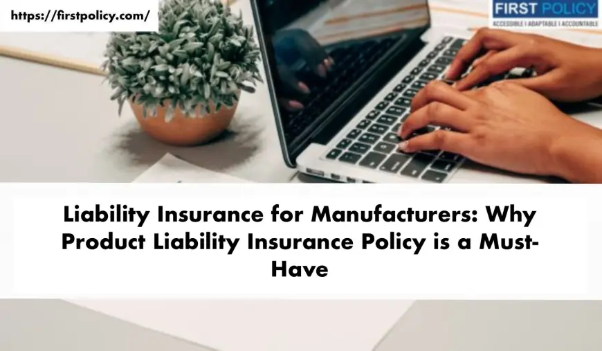 Liability Insurance for Manufacturers: Why Product Liability Insurance Policy is a Must-Have