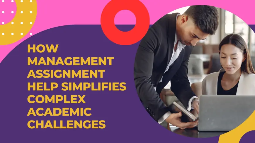 How Management Assignment Help Simplifies Complex Academic Challenges