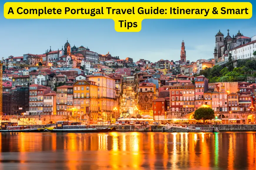 A Complete Portugal Travel Guide: Itinerary & Smart Tips