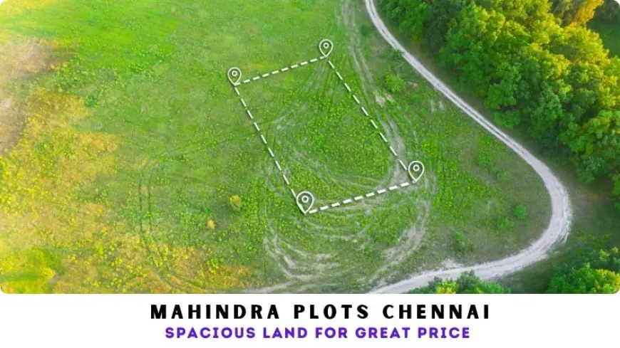 Mahindra Plots Chennai | Spacious Land for Great Price