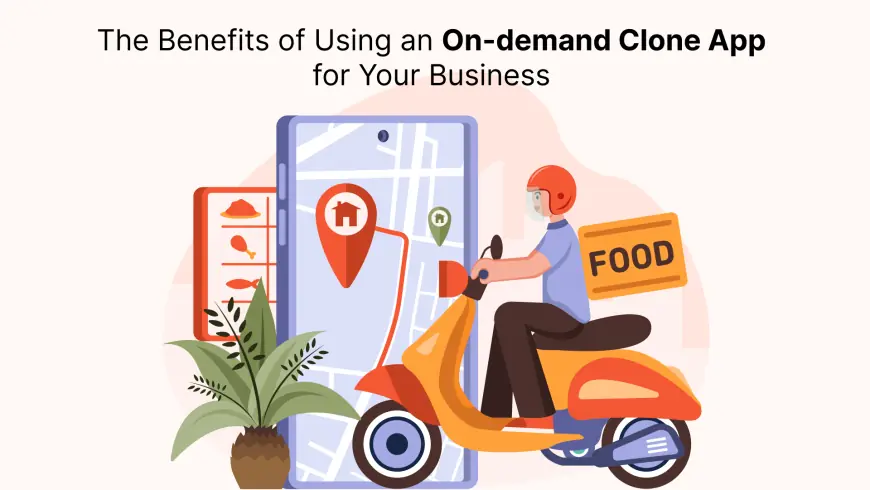 The Benefits of Using an On-demand Clone App for Your Business