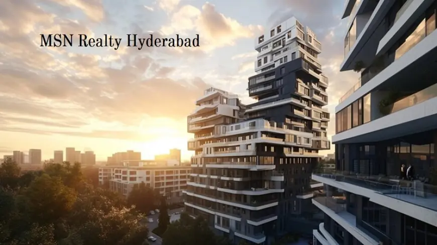 MSN Realty Hyderabad: Perfect Place For Living in Neopolis