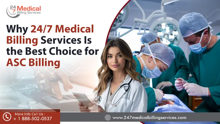 Why 24/7 Medical Billing Services Is the Best Choice for ASC Billing