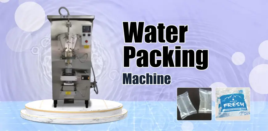 Best Water Packing Machine for Efficient Packaging