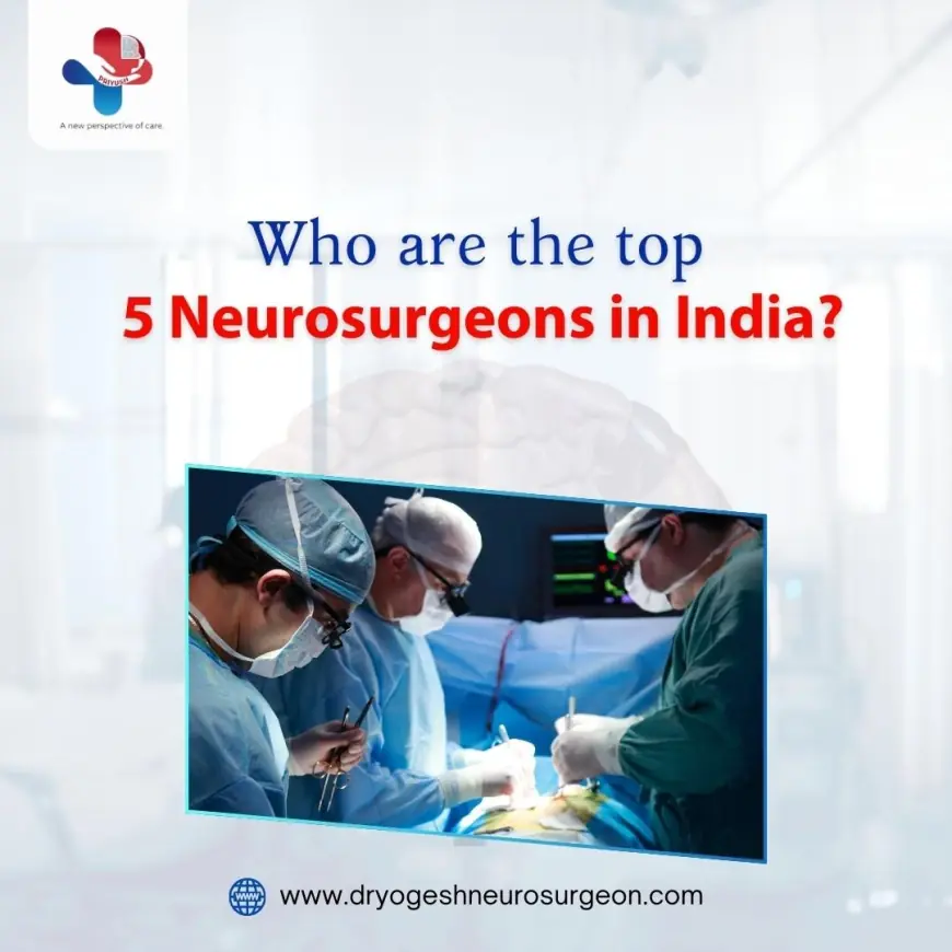 Who are the top 5 neurosurgeons in India?