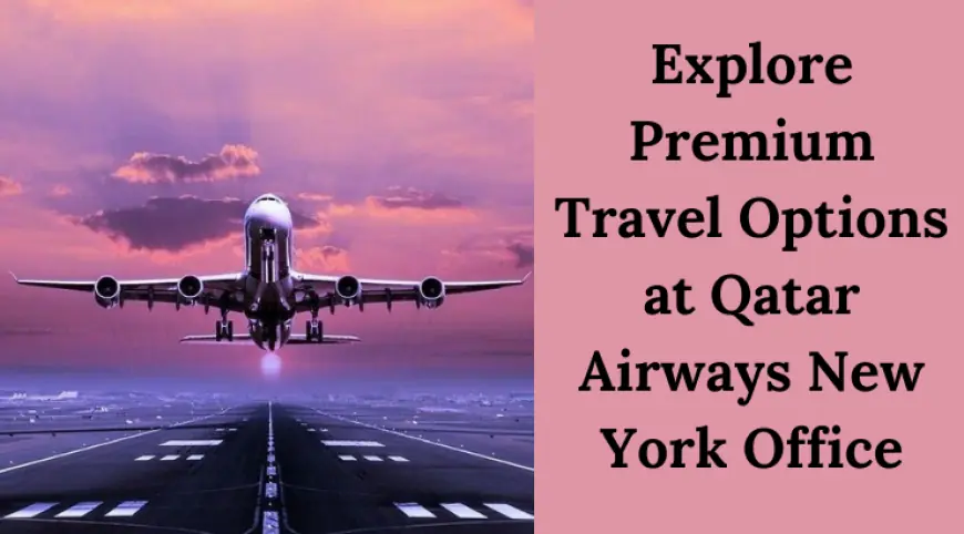 Manage Your Travel Plans at Qatar Airways New York Office