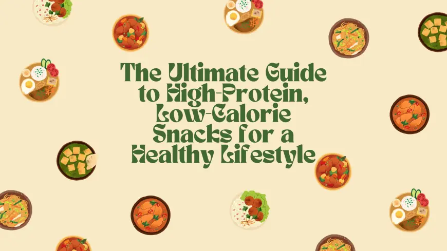 The Ultimate Guide to High-Protein, Low-Calorie Snacks for a Healthy Lifestyle