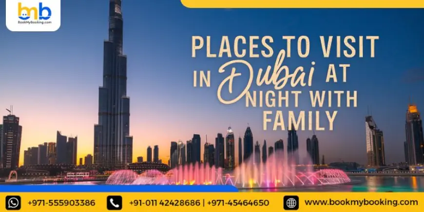 Places To Visit In Dubai At Night With Family With BMB