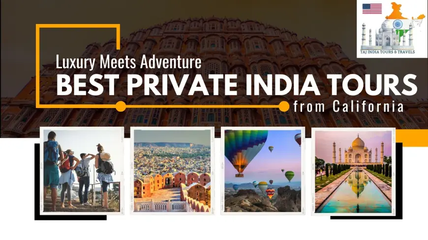 Luxury Meets Adventure Best Private India Tours from California