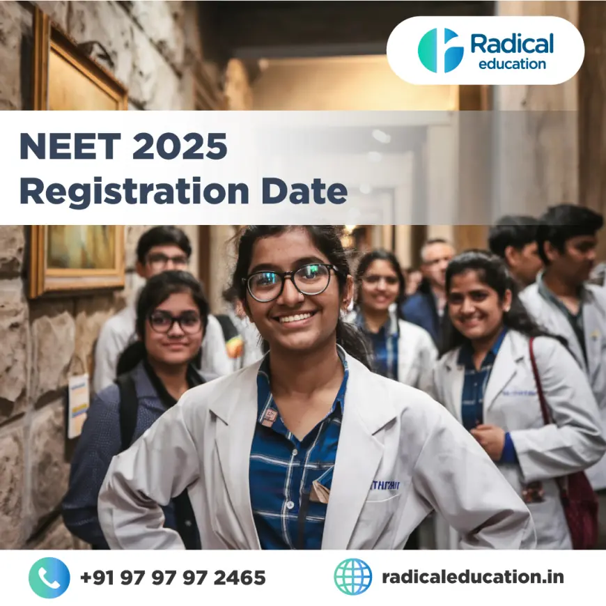 NEET 2025 Registration Date: Application Process, Important Dates, and a Guide for Radical Education Aspirants in Noida