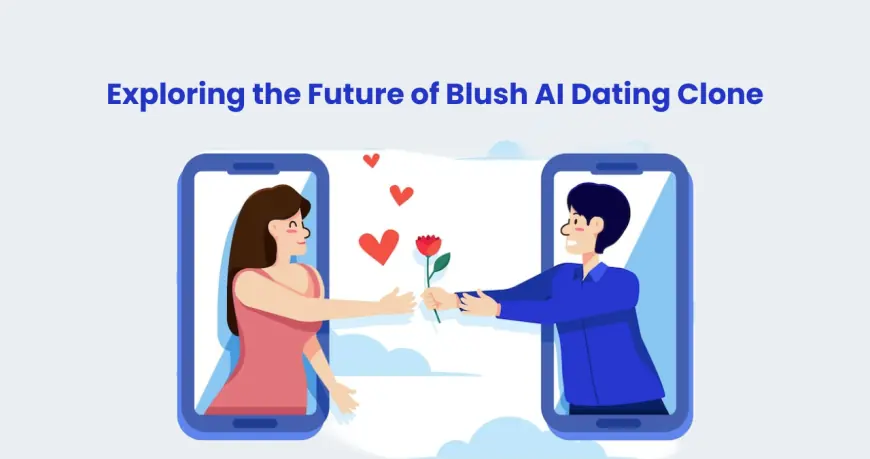 Exploring the Future of Blush AI Dating Clone