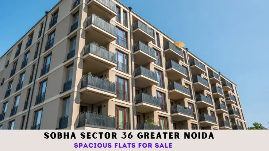 Sobha Sector 36 Greater Noida | Spacious Flats for Sale