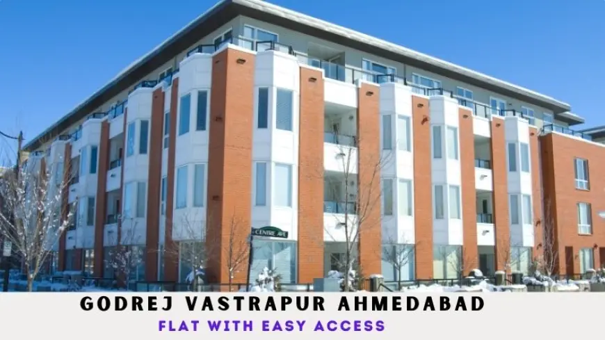 Godrej Vastrapur Ahmedabad | Flat with Easy Access