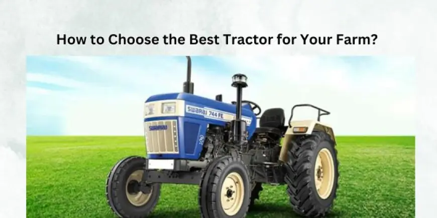 How to Choose the Best Tractor for Your Farm?