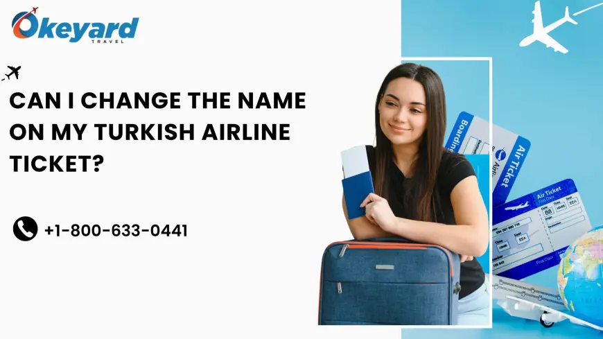 Can I Change The Name On My Turkish Airline Ticket?