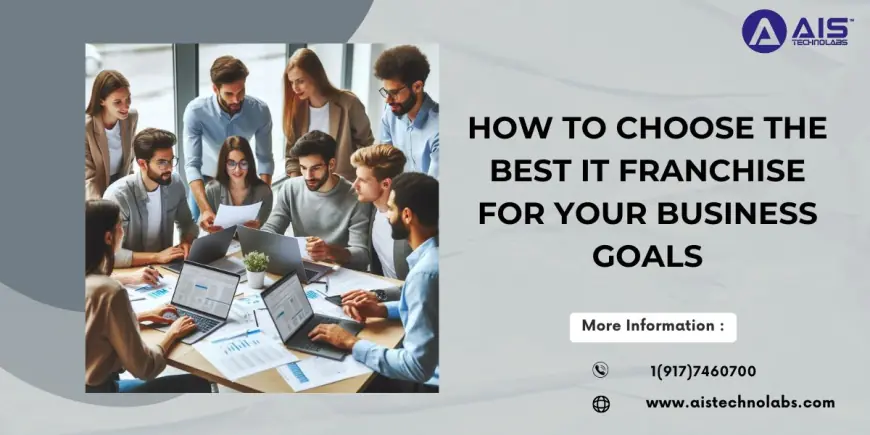 How to Choose the Best IT Franchise for Your Business Goals