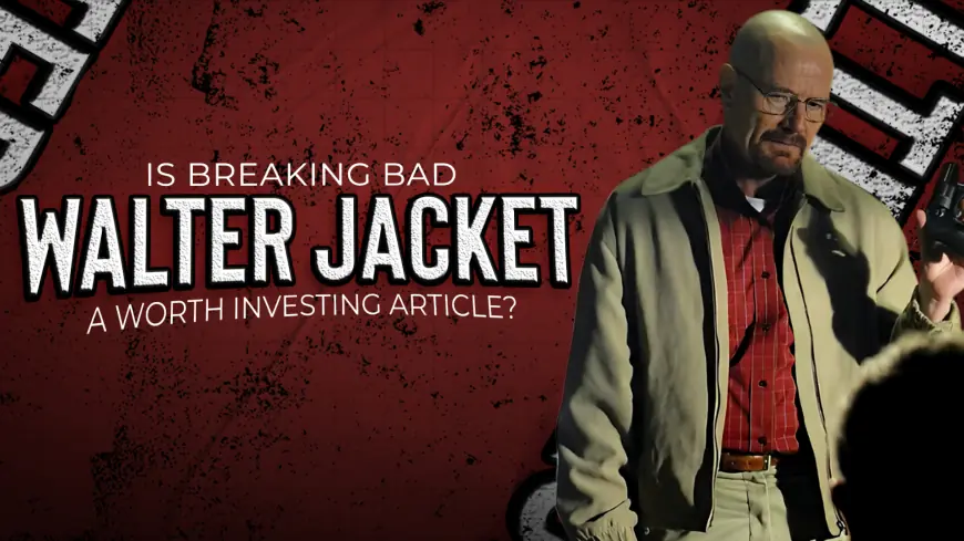 Is Breaking Bad Walter Jacket a Worth Investing Article?