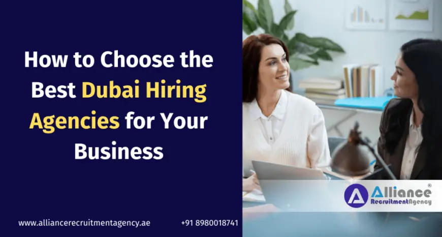 How to Choose the Best Dubai Hiring Agencies for Your Business