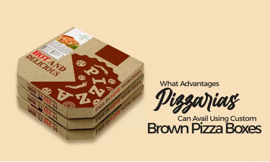 What Advantages Pizzarias Can Avail Using Custom Brown Pizza Boxes