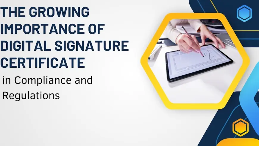 The Growing Importance of Digital Signature Certificates in Compliance and Regulations