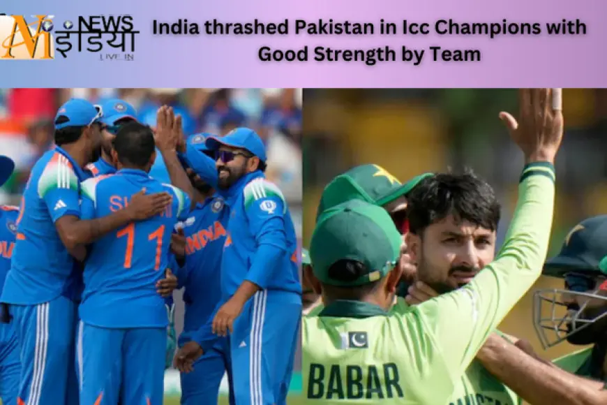 India thrashed Pakistan in Icc Champions with Good Strength by Team